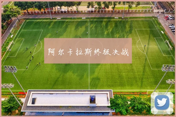 阿尔卡拉斯终极决战