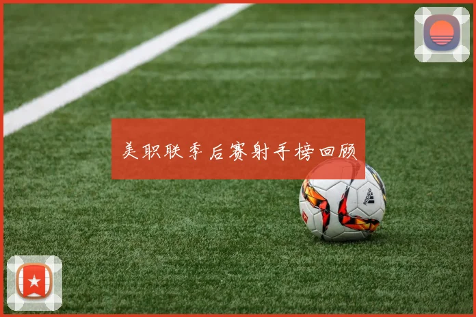 美职联季后赛射手榜回顾