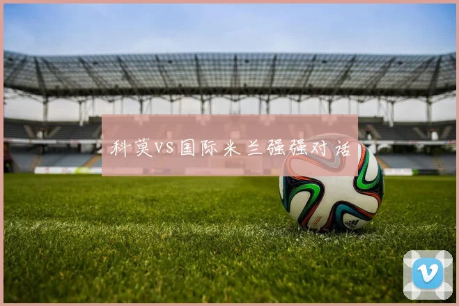 科莫vs国际米兰强强对话