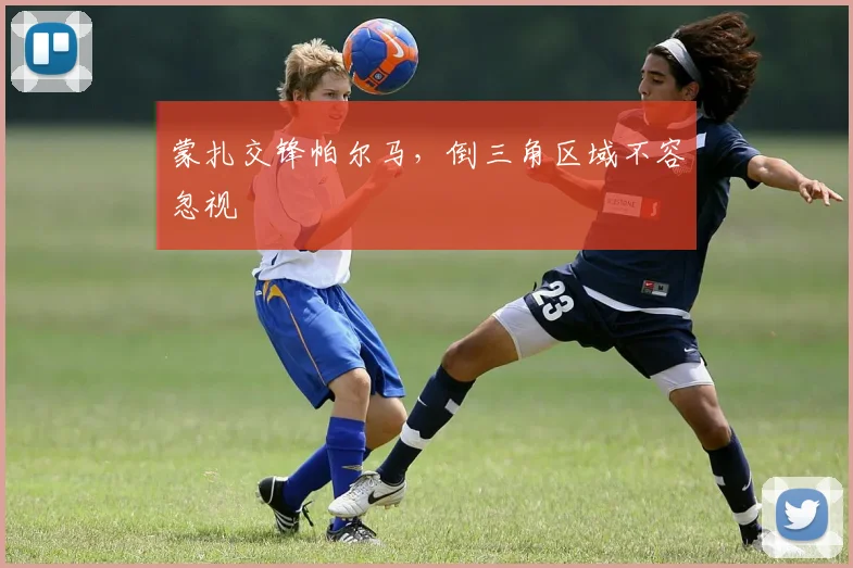 蒙扎交锋帕尔马，倒三角区域不容忽视